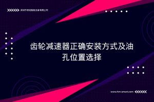 齿轮减速器正确安装方式及油孔位置选择